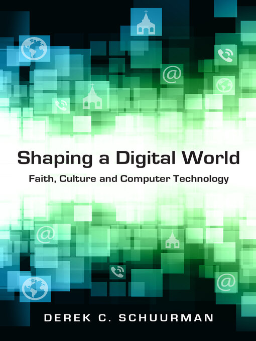 Title details for Shaping a Digital World by Derek C. Schuurman - Wait list